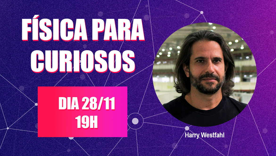 Harry Westfahl, diretor científico do Sirius, é o próximo convidado do ‘Física para Curiosos’