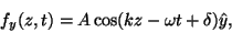 \begin{displaymath}f_y(z,t) = A \cos (kz -\omega t+\delta) \hat y,\end{displaymath}