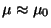 $\mu \approx \mu_0$
