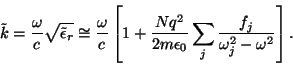 \begin{displaymath}\tilde k= {\omega\over c} \sqrt{\tilde\epsilon_r}
\cong
{\ome...
...{2m\epsilon_0}}\sum_j
{f_j\over{\omega_j^2-\omega^2}}
\right].
\end{displaymath}