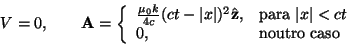 \begin{displaymath}V=0,
\qquad
{\bf A} = \left\{
\begin{array}{ll}
{\mu_0 k\over...
...\vert x\vert < ct\\
0, & \mbox{noutro caso}
\end{array}\right.\end{displaymath}