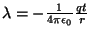 $\lambda = - {1\over{4\pi\epsilon_0}}{qt\over r}$