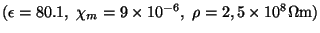 $(\epsilon = 80.1,\ \chi_m = 9 \times 10^{-6},\ \rho=2,5 \times 10^8 \Omega
\mbox{m})$