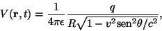 \begin{displaymath}V({\bf r},t)
= {1\over {4\pi\epsilon}}
{q\over {R\sqrt{1 - v^2{\rm sen}^2\theta /c^2}}} ,\end{displaymath}